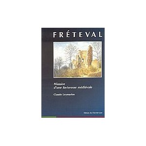 Fr&eacute;teval, histoire d'une forteresse m&eacute;di&eacute;vale