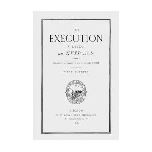 DIJON au XVIIe si&egrave;cle (Une ex&eacute;cution &agrave;)