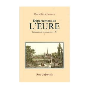 EURE (Le D&eacute;partement de l') - Volume I Communes de A &agrave; Bot