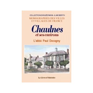 CHAULNES et ses environs - Histoire de l'arrondissement de Péronne et de pl