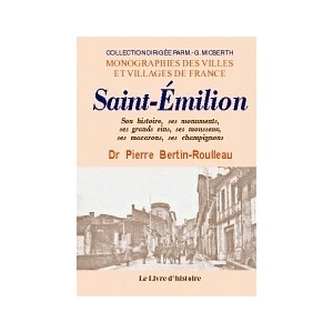 SAINT-ÉMILION. Son histoire, ses monuments, ses grands vins, ses mousseux,