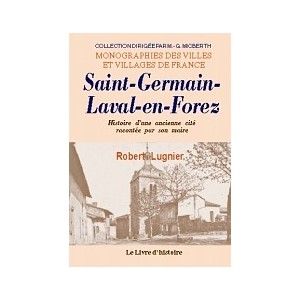 SAINT-GERMAIN-LAVAL-EN-FOREZ. Histoire d'une ancienne cité racontée par son