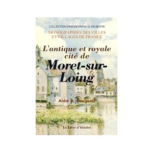 MORET-SUR-LOING (L'antique et royale cité de)