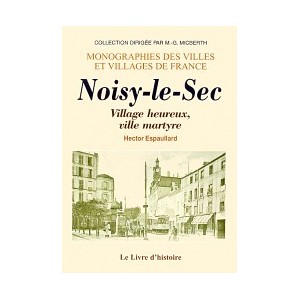 NOISY-LE-SEC. Village heureux, ville martyre