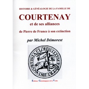Histoire et Généalogie de la famille de Courtenay et de ses alliances de Pierre de France à son extinction