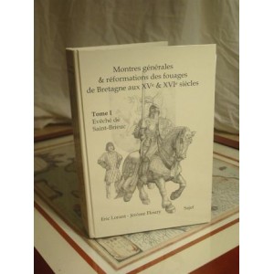 Montres générales et réformations des fouages de Bretagne aux XVe et XVIe siècles Tome 1 Evêchés de Saint-Brieuc