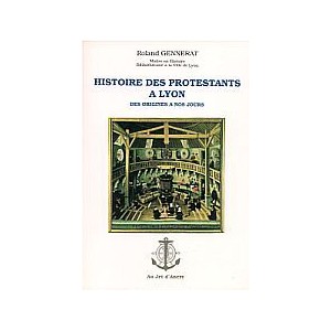 Histoire des protestants &agrave; Lyon des origines &agrave; nos jours