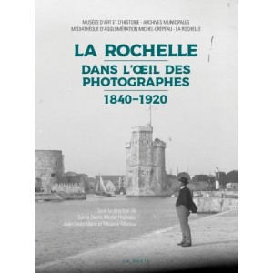 La Rochelle Dans l'œil des photographes 1840-1920